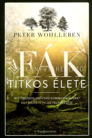 Kép: A fák titkos élete - Mit éreznek, hogyan kommunikálnak?   - kemény kötés