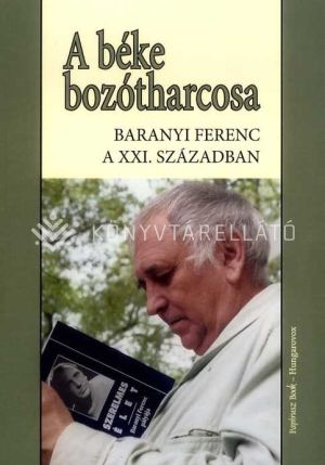 Kép: A béke bozótharcosa - Baranyi Ferenc a 21. században