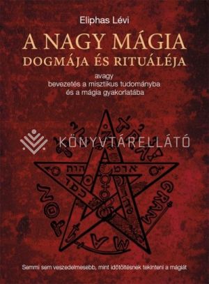 Kép: A nagy mágia dogmája és rituáléja - avagy bevezetés a misztikus tudományba és a mágia gyakorlatába