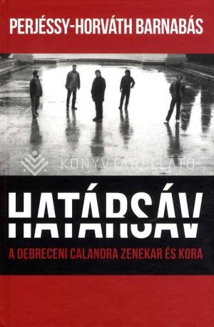 Kép: Határsáv - A debreceni Calandra zenekar és kora - dokumentumregény - 