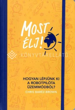 Kép: Most élj! - Hogyan lépjünk ki a robotpilóta üzemmódból?