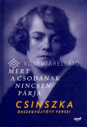 Kép: Mert a Csodának nincsen párja - Csinszka összegyűjtött versei
