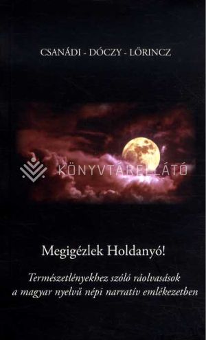 Kép: Megigézlek, Holdanyó! - Természetlényekhez szóló ráolvasások a magyar nyelvű népi narratív emlékezetben