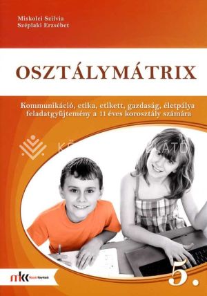 Kép: Osztálymátrix 5. - Kommunikáció, etika, etikett, gazdaság, életpálya feladatgyűjtemény a 11 éves korosztály számára