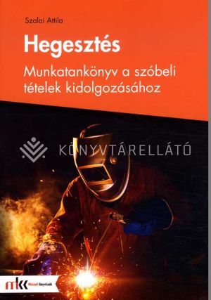 Kép: Hegesztés - munkatankönyv a szóbeli tételek kidolgozásához