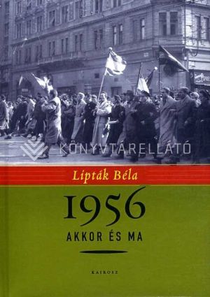Kép: 1956 akkor és ma   - "Aki magyar, velünk tart!" 