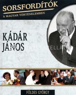 Kép: Sorsfordítók a Magyar történelemben - Kádár János