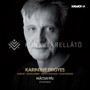 Kép: Karinthy Frigyes: Novellák - Mácsai Pál előadásában (Hangoskönyv)