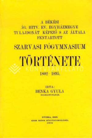 Kép: A békési ág. hitv. ev. egyházmegye tulajdonát képező s az általa fentartott szarvasi főgymnasium története 1802-1895