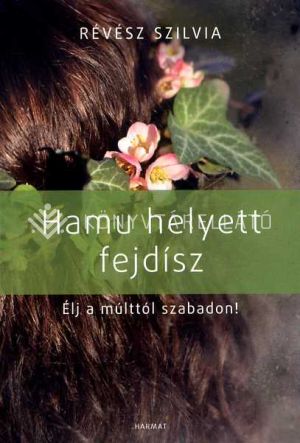 Kép: Hamu helyett fejdísz - Élj a múlttól szabadon!