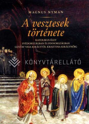 Kép: A vesztesek története - A katolikus élet Svédországban és Finnországban Gustav Vasa királytól Krisztina királynőig