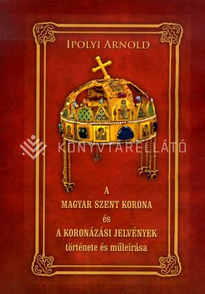 Kép: A Magyar Szent Korona és a koronázási jelvények története és műleírása