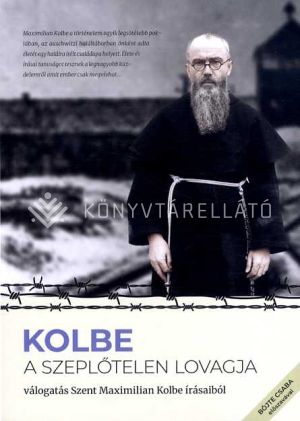 Kép: A szeplőtelen lovagja Szent Maximilian Kolbe írásaiból