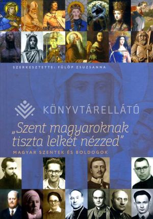 Kép: "Szent magyaroknak tiszta lelkét nézzed" 