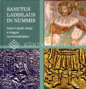 Kép: Sanctus Ladislaus in nummis. Szent László alakja a magyar numizmatikában