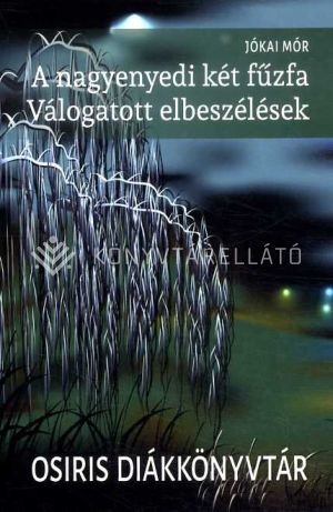 Kép: A nagyenyedi két fűzfa - Válogatott elbeszélések - Osiris Diákkönyvtár
