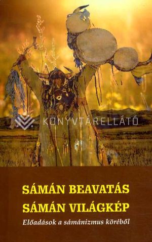 Kép: Sámán beavatás, sámán világkép - Előadások a sámánizmus köréből
