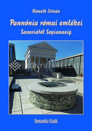 Kép: Pannónia római emlékei Savariától Sopianaeig 