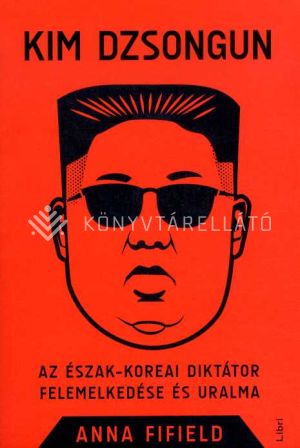 Kép: Kim Dzsongun - Az észak-koreai diktátor felemelkedése és uralma