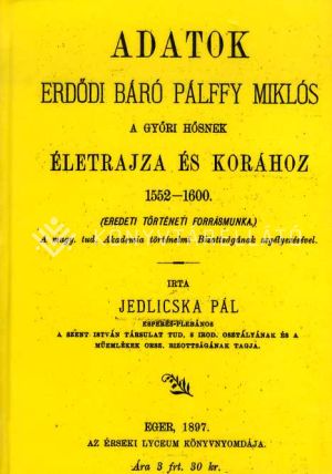 Kép: Adatok Erdődy báró Pálffy Miklós a győri hősnek életrajza és korához 1552-1600.