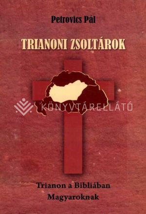 Kép: TRIANONI ZSOLTÁROK - Trianon a Bibliában Magyaroknak