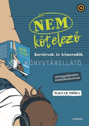 Kép: Nem kötelező - Kortársak és kimaradók - Szöveggyűjtemény középiskolásoknak - magyar próza
