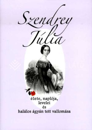 Kép: Szendrey Júlia élete, naplója, levelei és halálos ágyán tett vallomása