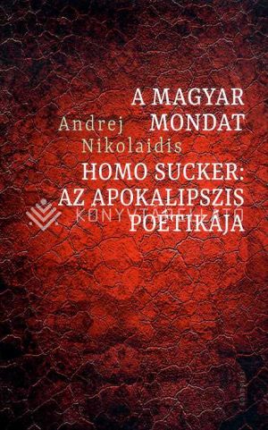 Kép: A magyar mondat - Homo Sucker: Az apokalipszis poétikája