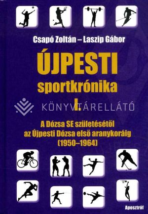 Kép: Újpesti sportkrónika I. - A Dózsa SE születésétől az Újpesti Dózsa első aranykoráig (1950-1964)