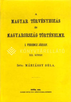 Kép: A magyar törvényhozás és Magyarország történeleme XII.I. Ferencz József