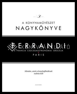 Kép: Ferrandi: A konyhaművészet nagykönyve - A francia csúcsgasztronómia iskolája