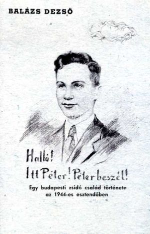Kép: Halló! Itt Péter! Péter beszél! - Egy budapesti zsidó család története az 1944-es esztendőben