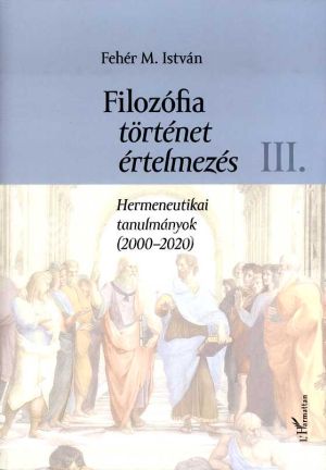 Kép: Filozófia, történet, értelmezés - Hermeneutikai tanulmányok (2000-2020) III. kötet