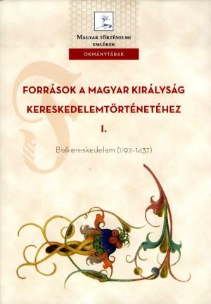 Kép: Források a Magyar Királyság kereskedelemtörténetéhez I. - Belkereskedelem (1192-1437)