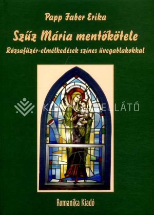 Kép: Szűz Mária mentőkötele - Rózsafüzér-elmélkedések színes üvegablakokkal