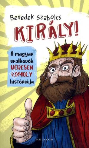 Kép: Király! - A magyar uralkodók véresen komoly históriája