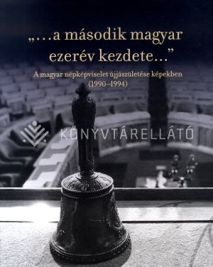 Kép: "...a második magyar ezerév kezdete..." - A magyar népképviselet újjászületése képekben (1990-1994)