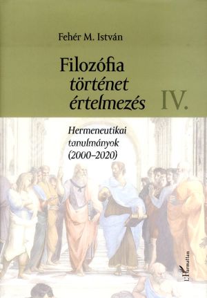 Kép: Filozófia, történet, értelmezés - Hermeneutikai tanulmányok (2000-2020) IV. kötet