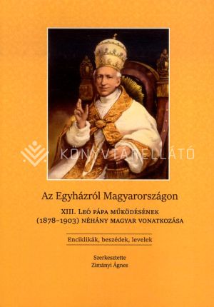 Kép: Az Egyházról Magyarországon. XIII. Leó pápa működésének (1878-1903) néhány magyar vonatkozása