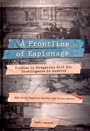 Kép: A Frontline of Espionage. Studies on Hungarian Cold War Intelligence in Austria