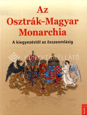 Kép: Az Osztrák-Magyar Monarchia - A kiegyezéstől az összeomlásig