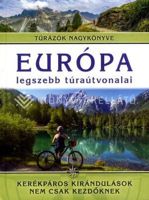 Kép: Európa legszebb túraútvonalai - Kerékpáros kirándulások nem csak kezdőknek - Túrázók nagykönyve