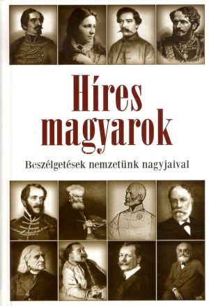Kép: Híres magyarok - Beszélgetések nemzetünk nagyjaival 1849-1914