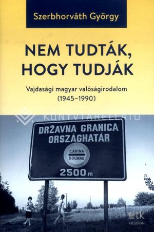 Kép: Nem tudták, hogy tudják - Vajdasági magyar valóságirodalom (1945-1990)