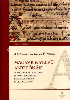 Kép: A bölcsesség kezdete az Úr félelme - Magyar nyelvű antifónák 16-17. századi kéziratokban és nyomtatványokban, énekeskönyvekben és graduálokban