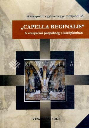 Kép: „Capella reginalis." - A veszprémi püspökség a középkorban