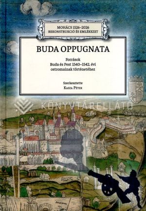 Kép: Buda oppugnata - Források Buda és Pest 1540-1542. évi ostromainak történetéhez