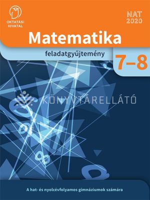 Kép: Matematika feladatgyűjtemény a hat és nyolcévfolyamos gimnáziumok és az általános iskola 7-8. évfolyama számára