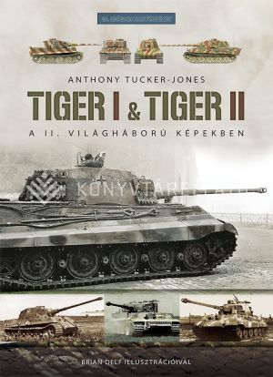Kép: Tiger I & Tiger II - A II. világháború képekben