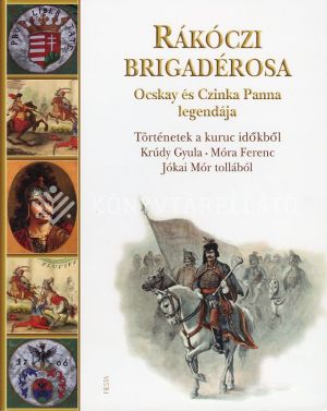Kép: Rákóczi brigadérosa - Ocskay és Czinka Panna legendája Történetek a kuruc időkből
